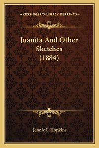 Cover image for Juanita and Other Sketches (1884)