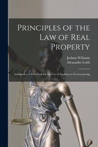 Cover image for Principles of the Law of Real Property [microform]: Intended as a First Book for the Use of Students in Conveyancing