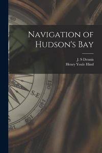 Cover image for Navigation of Hudson's Bay [microform]