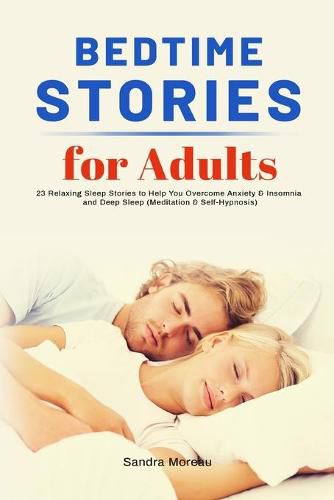 Cover image for Bedtime Stories for Adults: 23 Relaxing Sleep Stories to Help You Overcome Anxiety & Insomnia and Deep Sleep (Meditation & Self-Hypnosis)