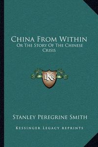 Cover image for China from Within: Or the Story of the Chinese Crisis