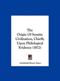 Cover image for The Origin of Semitic Civilization, Chiefly Upon Philological Evidence (1872)