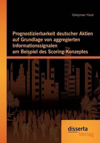 Cover image for Prognostizierbarkeit deutscher Aktien auf Grundlage von aggregierten Informationssignalen am Beispiel des Scoring-Konzeptes