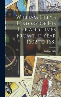 Cover image for William Lilly's History of His Life and Times From the Year 1602 to 1681