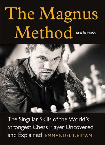 Cover image for The Magnus Method: The Singular Skills of the Worlds Strongest Chess Player Uncovered and Explained