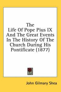 Cover image for The Life of Pope Pius IX and the Great Events in the History of the Church During His Pontificate (1877)