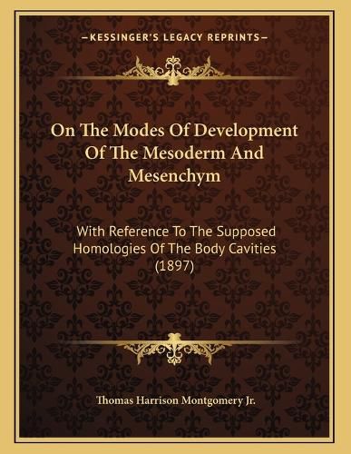 Cover image for On the Modes of Development of the Mesoderm and Mesenchym: With Reference to the Supposed Homologies of the Body Cavities (1897)