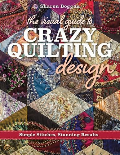 Cover image for The Visual Guide to Crazy Quilting Design: Simple Stitches, Stunning Results