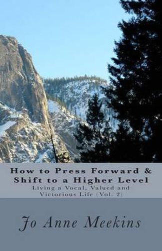 Cover image for How to Press Forward & Shift to a Higher Level: Living a Vocal, Valued and Victorious Life