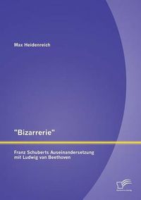 Cover image for Bizarrerie - Franz Schuberts Auseinandersetzung mit Ludwig van Beethoven