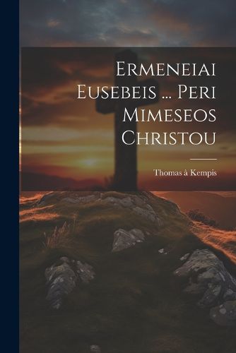 Cover image for Ermeneiai Eusebeis ... Peri Mimeseos Christou