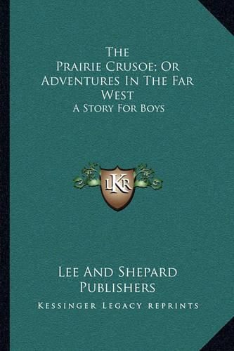 The Prairie Crusoe; Or Adventures in the Far West: A Story for Boys