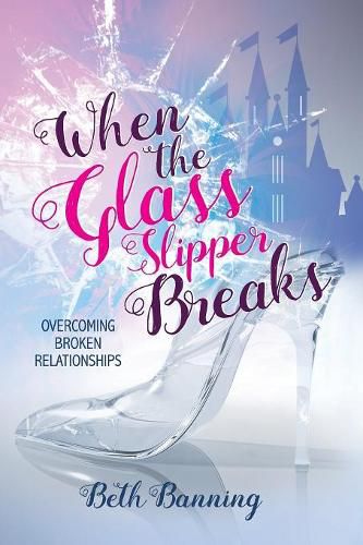 Cover image for When the Glass Slipper Breaks: Overcoming Broken Relationships