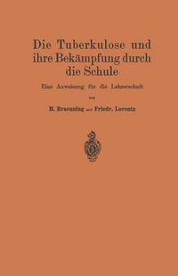 Cover image for Die Tuberkulose Und Ihre Bekampfung Durch Die Schule: Eine Anweisung Fur Die Lehrerschaft