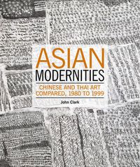 Cover image for Asian Modernities: Chinese and Thai Art Compared, 1980 and 1999