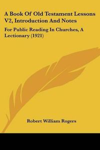 Cover image for A Book of Old Testament Lessons V2, Introduction and Notes: For Public Reading in Churches, a Lectionary (1921)