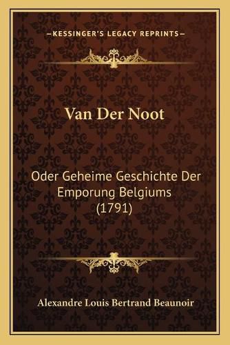 Cover image for Van Der Noot: Oder Geheime Geschichte Der Emporung Belgiums (1791)