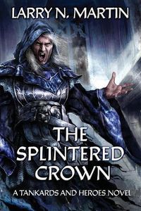 Cover image for The Splintered Crown: A Tankards and Heroes Novel