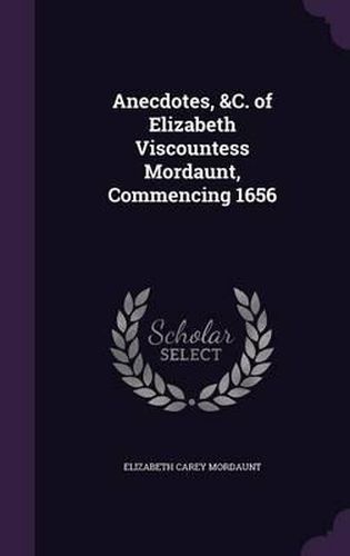 Cover image for Anecdotes, &C. of Elizabeth Viscountess Mordaunt, Commencing 1656