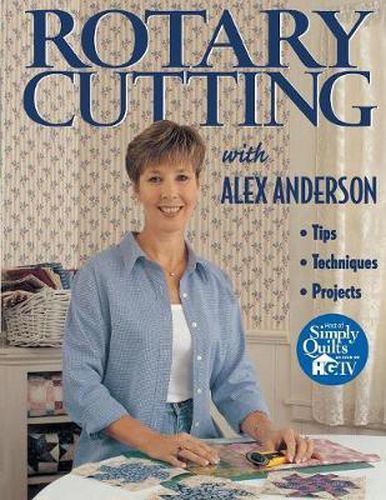 Rotary Cutting with Alex Anderson: Tips, Techniques, Projects