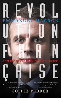 Cover image for Revolution Francaise: Emmanuel Macron and the quest to reinvent a nation