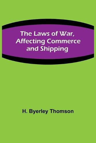 The Laws of War, Affecting Commerce and Shipping