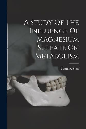 Cover image for A Study Of The Influence Of Magnesium Sulfate On Metabolism