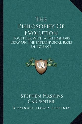 Cover image for The Philosophy of Evolution: Together with a Preliminary Essay on the Metaphysical Basis of Science