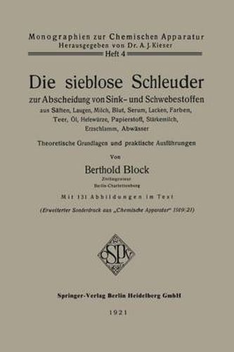 Cover image for Die Sieblose Schleuder Zur Abscheidung Von Sink- Und Schwebestoffen Aus Saften, Laugen, Milch, Blut, Serum, Lacken, Farben, Teer, OEl, Hefewurze, Papierstoff, Starkemilch, Erzschlamm, Abwasser: Theoretische Grundlagen Und Praktische Ausfuhrungen