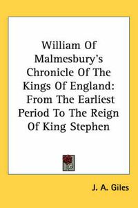 Cover image for William of Malmesbury's Chronicle of the Kings of England: From the Earliest Period to the Reign of King Stephen