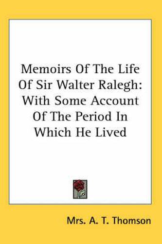 Cover image for Memoirs of the Life of Sir Walter Ralegh: With Some Account of the Period in Which He Lived