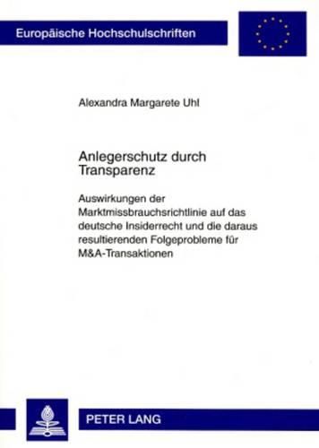 Cover image for Anlegerschutz Durch Transparenz: Auswirkungen Der Marktmissbrauchsrichtlinie Auf Das Deutsche Insiderrecht Und Die Daraus Resultierenden Folgeprobleme Fuer M&a-Transaktionen