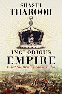 Cover image for Inglorious Empire: What the British Did to India