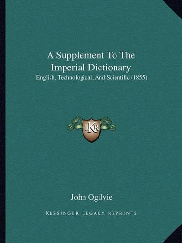 A Supplement to the Imperial Dictionary: English, Technological, and Scientific (1855)