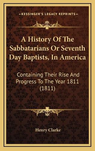 A History of the Sabbatarians or Seventh Day Baptists, in America: Containing Their Rise and Progress to the Year 1811 (1811)