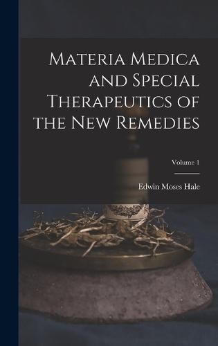 Materia Medica and Special Therapeutics of the New Remedies; Volume 1