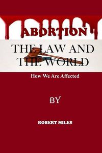 Cover image for Abortion The Law And The World: How We Are Affected