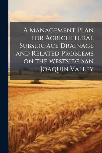 Cover image for A Management Plan for Agricultural Subsurface Drainage and Related Problems on the Westside San Joaquin Valley