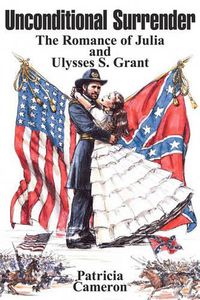 Cover image for Unconditional Surrender: The Romance of Julia and Ulysses S. Grant