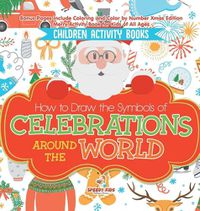 Cover image for Children Activity Books. How to Draw the Symbols of Celebrations around the World. Bonus Pages Include Coloring and Color by Number Xmas Edition. Merry Activity Book for Kids of All Ages