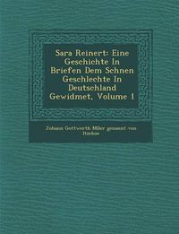 Cover image for Sara Reinert: Eine Geschichte in Briefen Dem Sch Nen Geschlechte in Deutschland Gewidmet, Volume 1