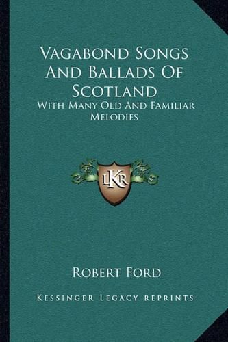 Vagabond Songs and Ballads of Scotland: With Many Old and Familiar Melodies