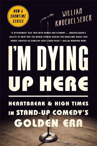 Cover image for I'm Dying Up Here: Heartbreak and High Times in Stand-Up Comedy's Golden Era