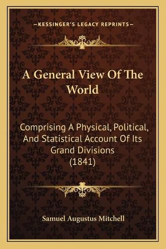 A General View of the World: Comprising a Physical, Political, and Statistical Account of Its Grand Divisions (1841)