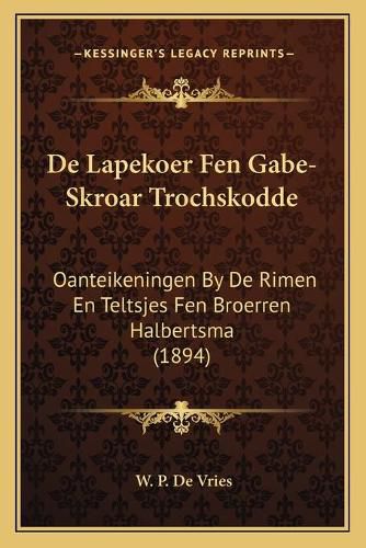 Cover image for de Lapekoer Fen Gabe-Skroar Trochskodde: Oanteikeningen by de Rimen En Teltsjes Fen Broerren Halbertsma (1894)