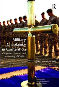 Cover image for Military Chaplaincy in Contention: Chaplains, Churches and the Morality of Conflict