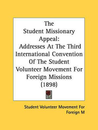 The Student Missionary Appeal: Addresses at the Third International Convention of the Student Volunteer Movement for Foreign Missions (1898)