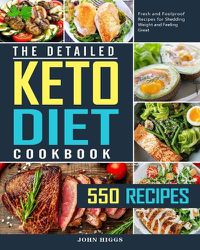 Cover image for The Detailed Keto Diet Cookbook: 550 Fresh and Foolproof Recipes for Shedding Weight and Feeling Great