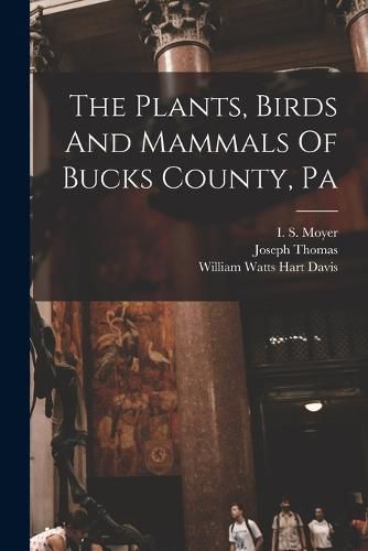 Cover image for The Plants, Birds And Mammals Of Bucks County, Pa