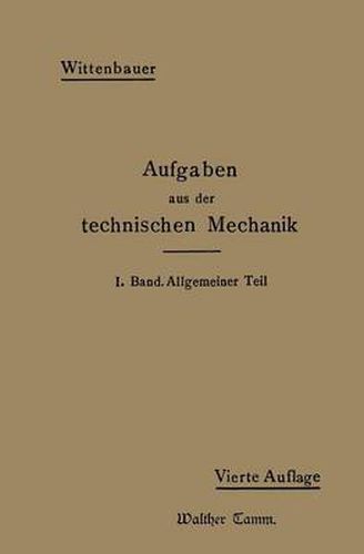 Cover image for Aufgaben Aus Der Technischen Mechanik: I. Band Allgemeiner Teil 843 Aufgaben Nebst Loesungen